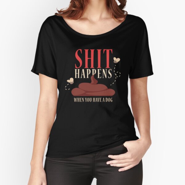 Shit Happens - When you have a dog / TAGADOG T-shirt coupe relax
