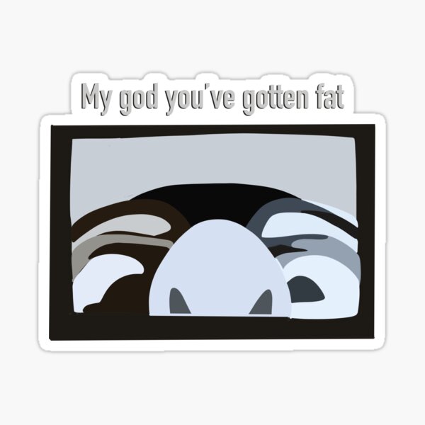 Item preview, My god you’ve gotten fat  designed and sold by chloesartworld.