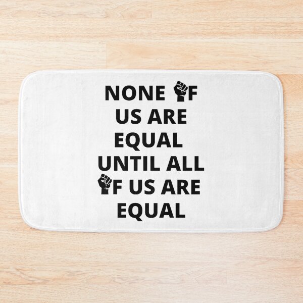Item preview, None Of Us Are Equal Until All of Us Are Equal, Equality Fist Black Font designed and sold by DawnGCo.