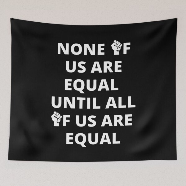 Item preview, None Of Us Are Equal Until All of Us Are Equal, Equality Fist designed and sold by DawnGCo.