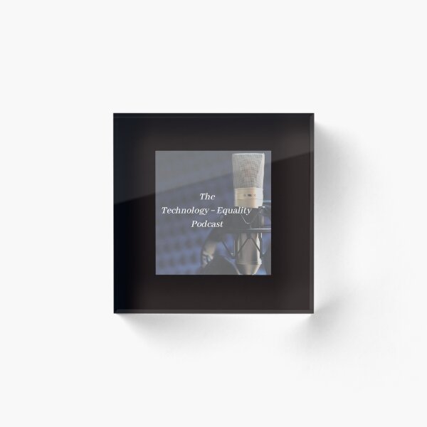 The Technology = Equality Podcast Acrylic Block