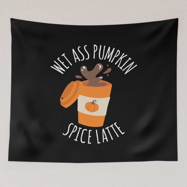 Item preview, Wet Ass Pumpkin Spice Latte designed and sold by CrystalCrush.