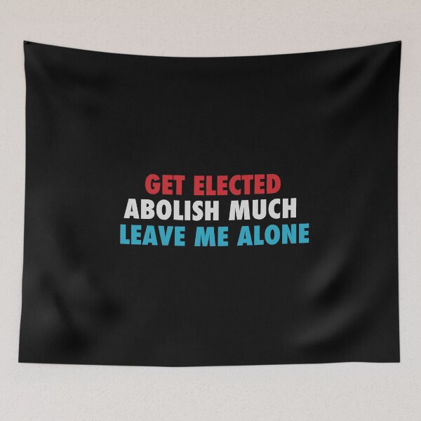 Item preview, Get Elected Abolish Much Leave Me Alone designed and sold by NoveltyMerch.
