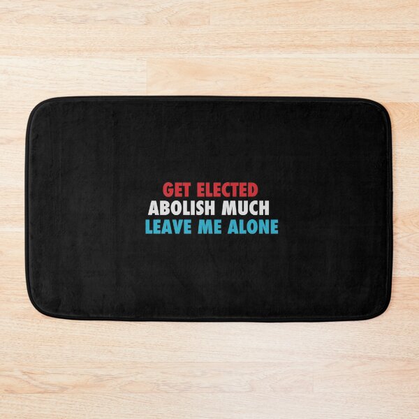 Item preview, Get Elected Abolish Much Leave Me Alone designed and sold by NoveltyMerch.