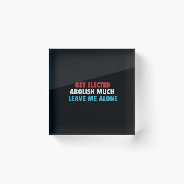 Item preview, Get Elected Abolish Much Leave Me Alone designed and sold by NoveltyMerch.