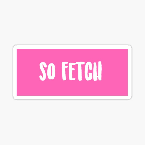 So Fetch Mean Girls Quote Sticker For Sale By Bubbles Hazel Redbubble 0909