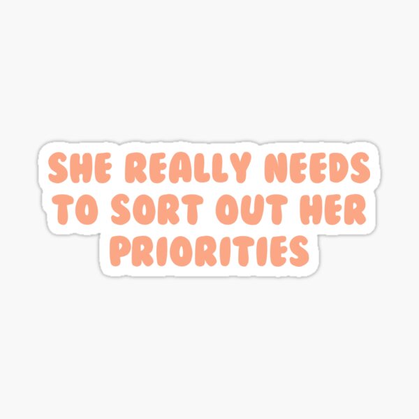 She Needs To Sort Out Her Priorities Gifts & Merchandise | Redbubble