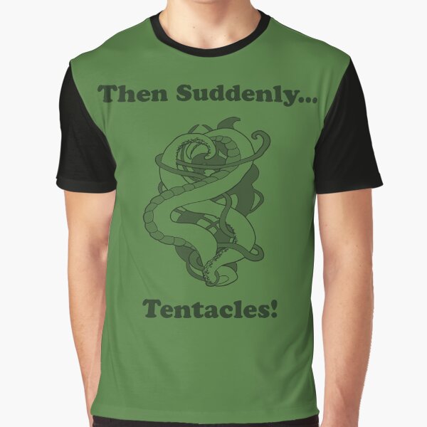 Then Suddenly...Tentacles! Graphic T-Shirt