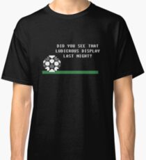 Did You See That Ludicrous Display Last Night? Classic T-Shirt