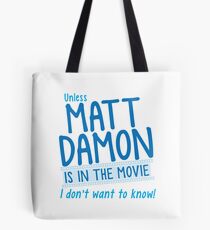 Unless MATT DAMON is in the movie I don't want to know Tote Bag