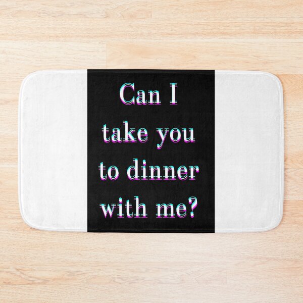 Item preview, Title: Can I take you to dinner with me? designed and sold by mr.bardook.