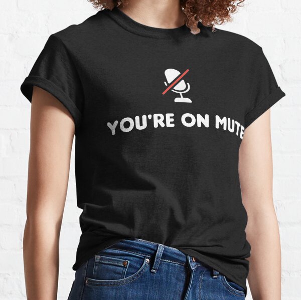 You're on mute Funny T Shirt Gift For Men And Women, Gift Halloween, Thanksgiving, Christmas Day Classic T-Shirt