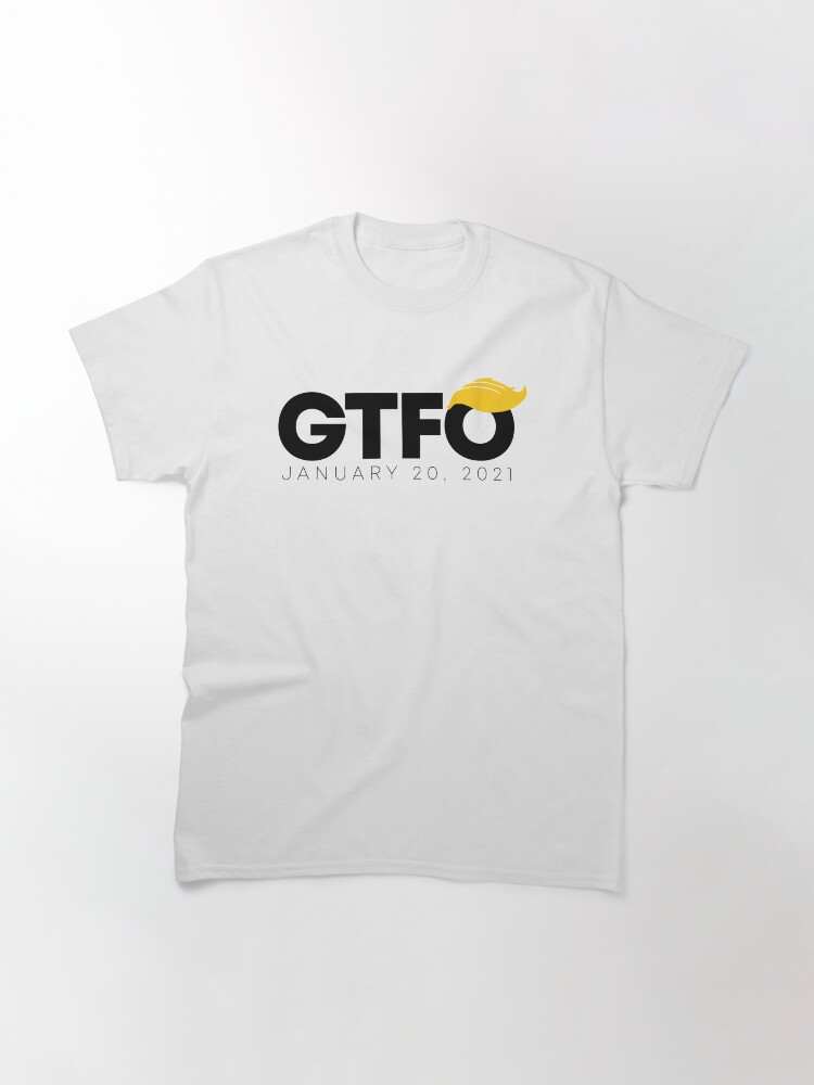 Alternate view of GTFO Anti-Trump Biden Inauguration Day 2020 Classic T-Shirt