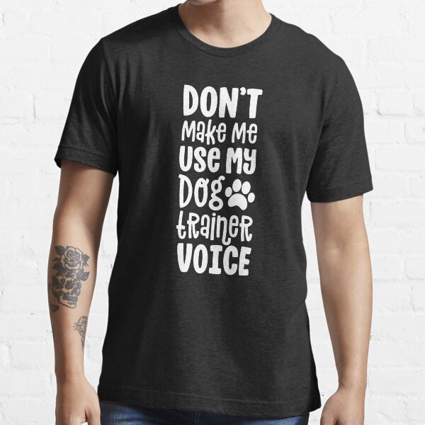 "Service Dog Handler Gift Don't Make Me Use Trainer Voice" Tshirt by