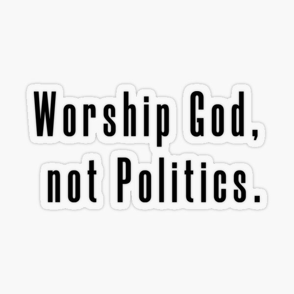 Worship God, not politics. Transparent Sticker