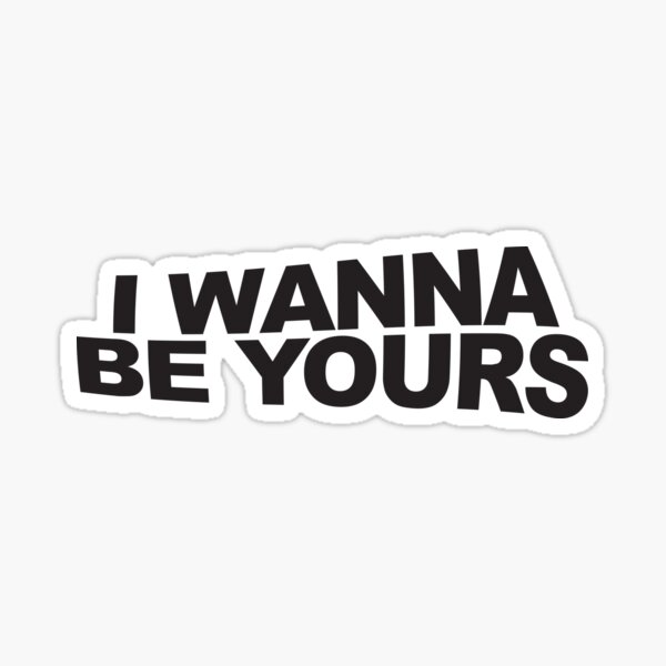 I Wanna Be Yours Stickers Redbubble