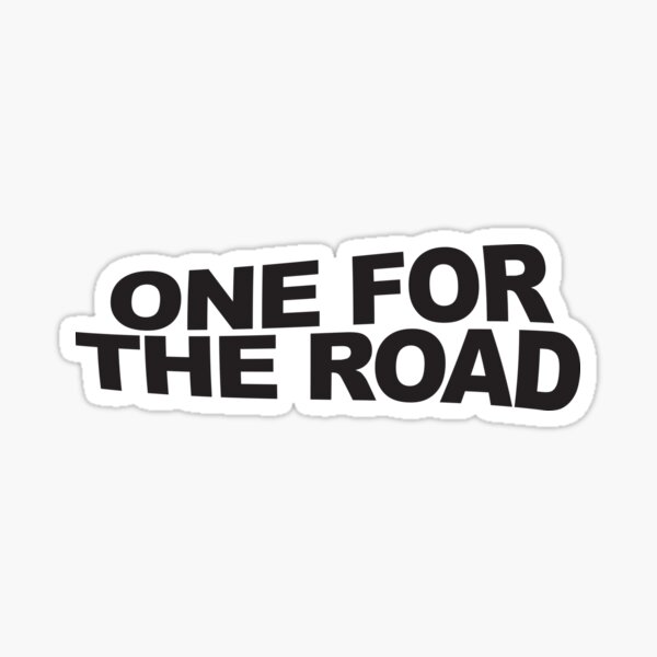 One For The Road Stickers | Redbubble