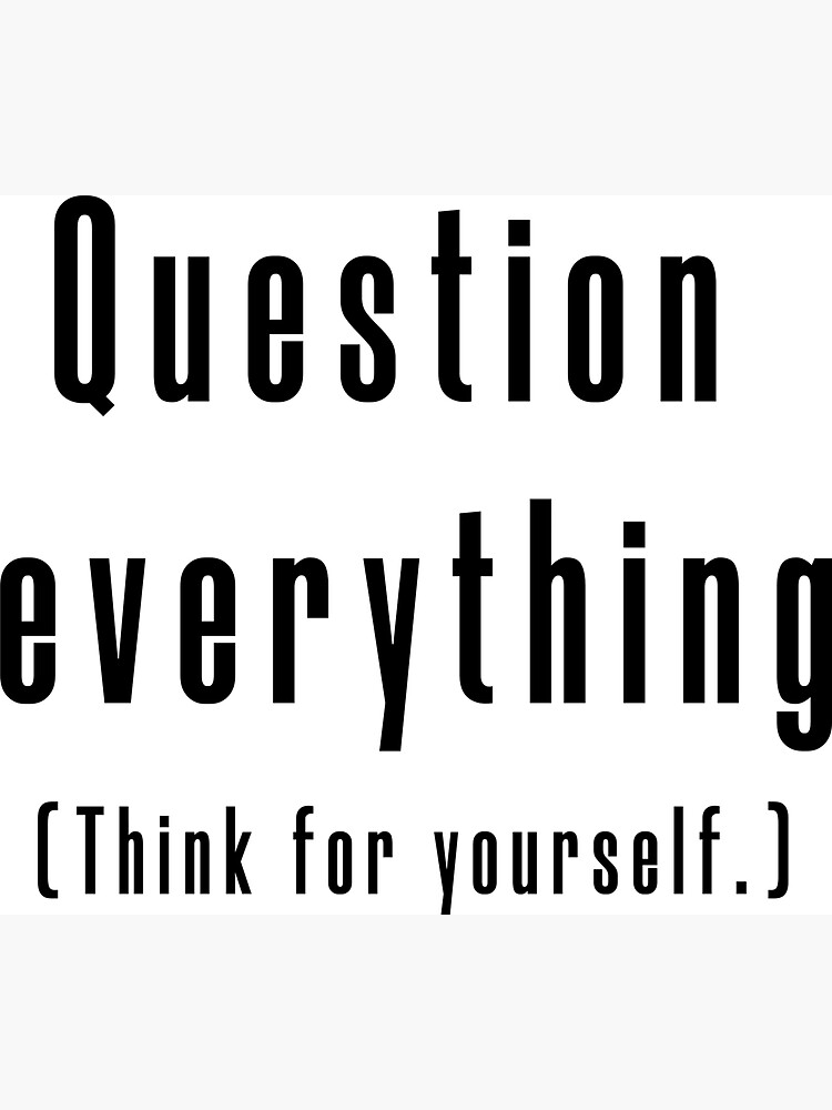Question everything (Think for yourself.) by Recruitees