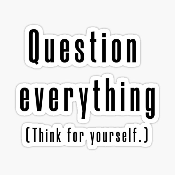 Question everything (Think for yourself.) Sticker