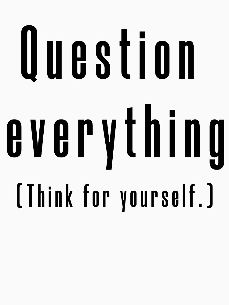 Question everything (Think for yourself.) by Recruitees
