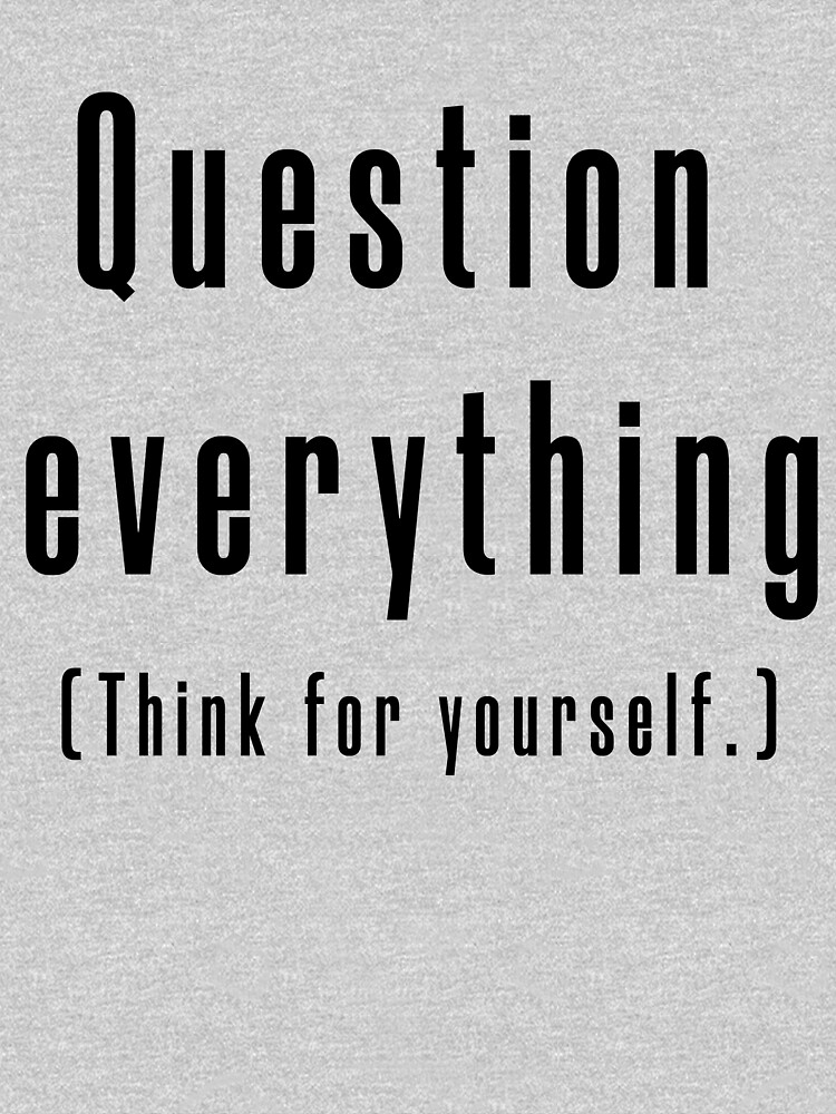 Question everything (Think for yourself.) by Recruitees