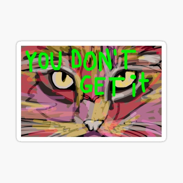 cat "you don' t get it" Sticker