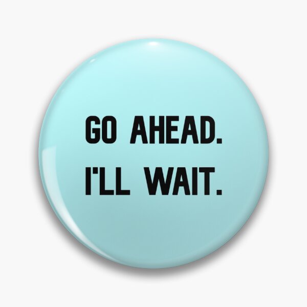 Item preview, Go Ahead. I'll Wait. designed and sold by nanely4.