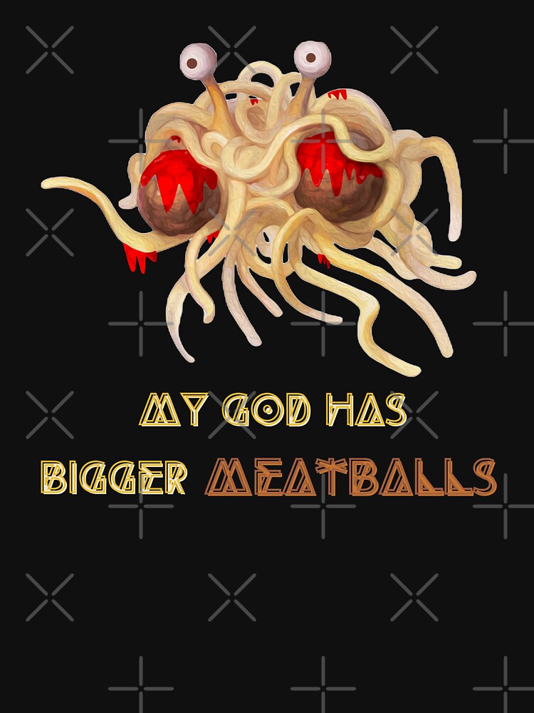 "Flying Spaghetti Monster My God Has Bigger Meatballs" Tshirt for