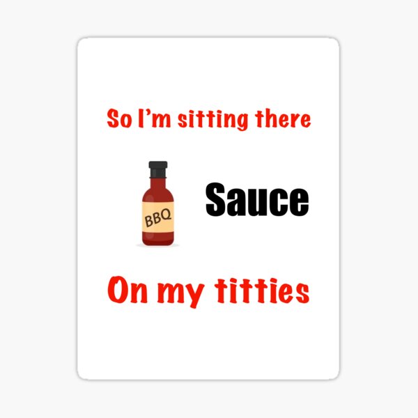 "bbq sauce on my titties " Sticker for Sale by Maddieladner99 Redbubble
