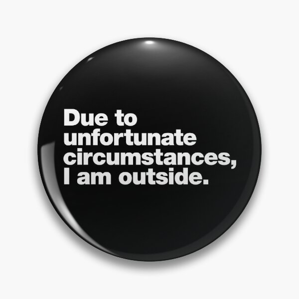 Item preview, Due to unfortunate circumstances, I am outside. designed and sold by chestify.
