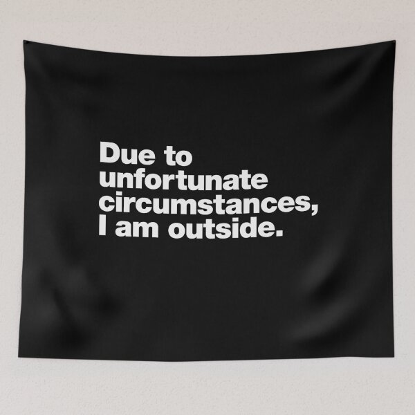 Item preview, Due to unfortunate circumstances, I am outside. designed and sold by chestify.