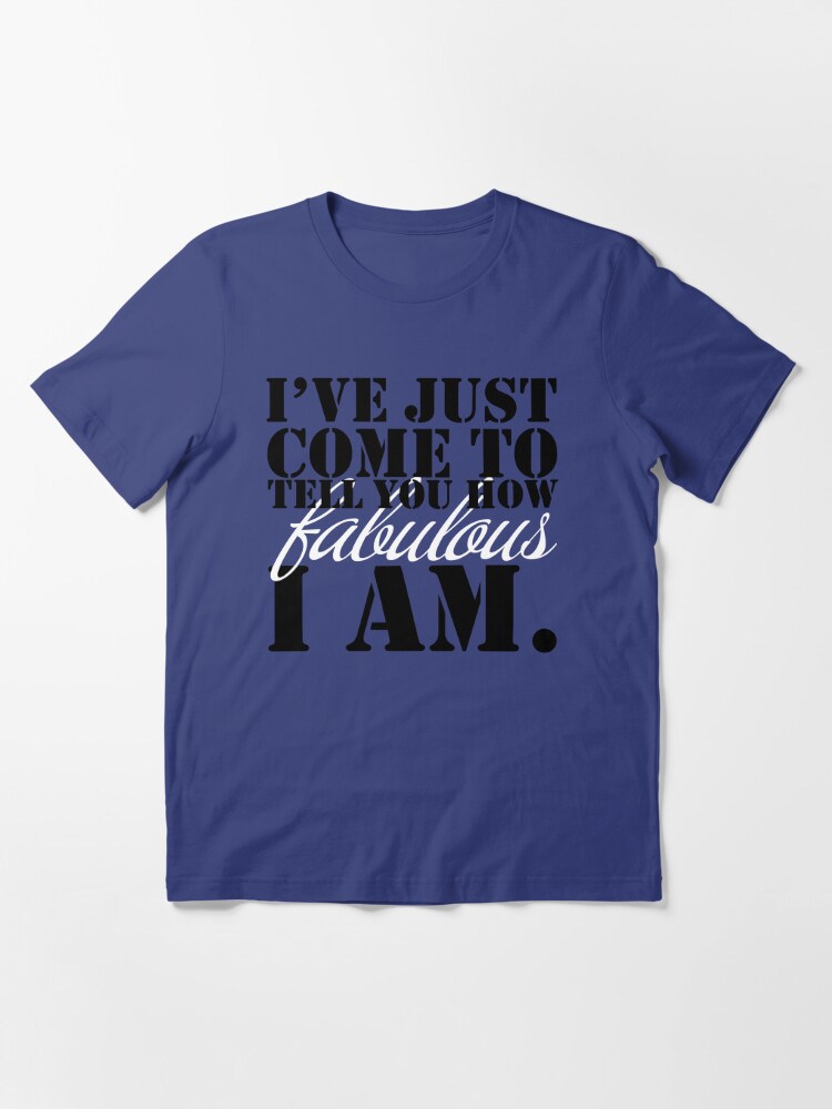 Shock Treatment I Ve Just Come To Tell You How Fabulous I Am T Shirt By Jlbeattys Redbubble