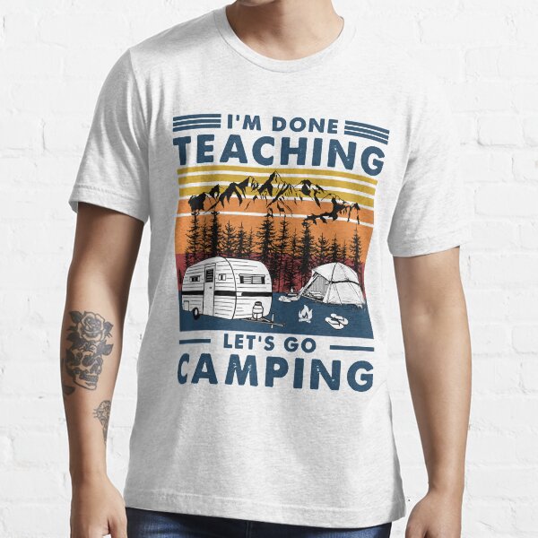 "I'm Done Teaching Let Go Camping Vintage Teacher Camping" Tshirt by