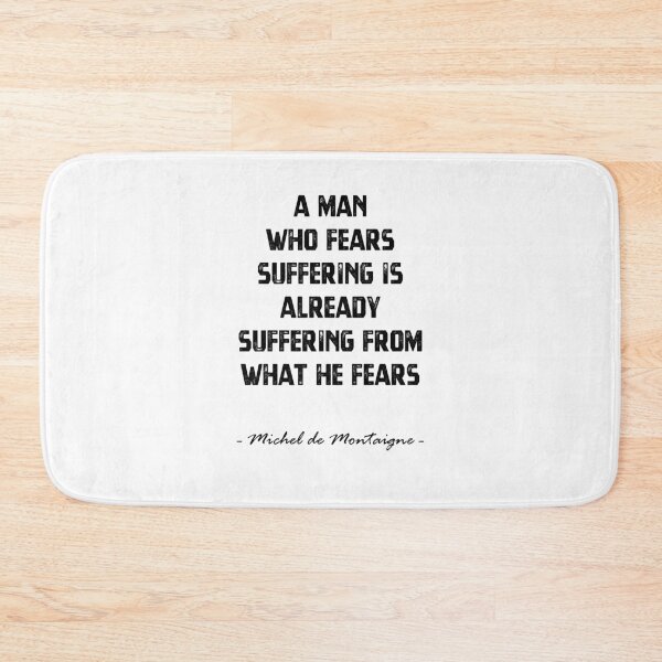 Item preview, "A Man Who Fears Suffering Is Already Suffering From What He Fears" - Michel de Montaigne quote designed and sold by MnA-Designs.