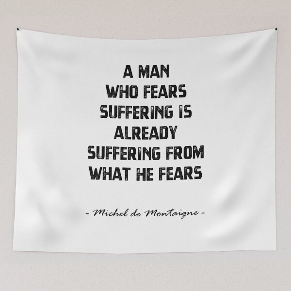 Item preview, "A Man Who Fears Suffering Is Already Suffering From What He Fears" - Michel de Montaigne quote designed and sold by MnA-Designs.