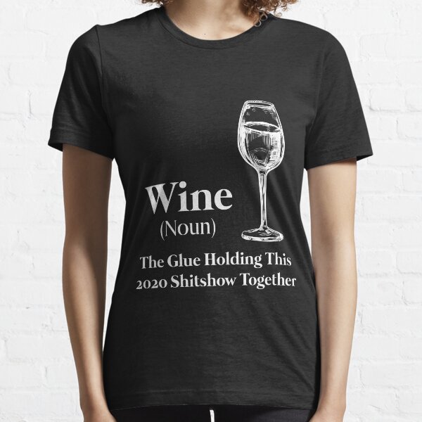 Wein (Nomen) Der Kleber, der diese 2020 Shitshow zusammenhält Essential T-Shirt