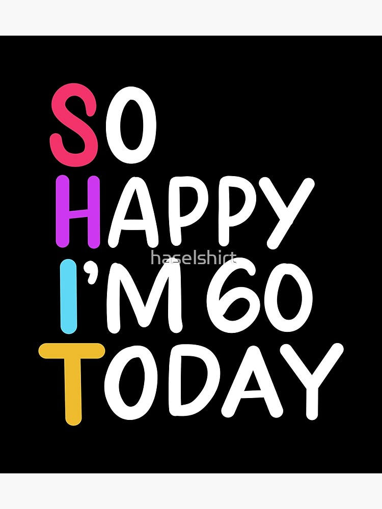 "60th Birthday So Happy I'm 60 Today Age 60 Gift" Poster for Sale by haselshirt Redbubble