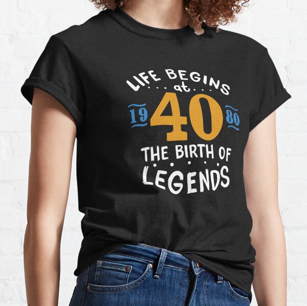 Life Begins At 40 T-Shirts for Sale | Redbubble
