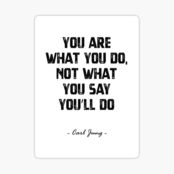 ""You Are What You Do, Not What You Say You'll Do" Carl Jung quote