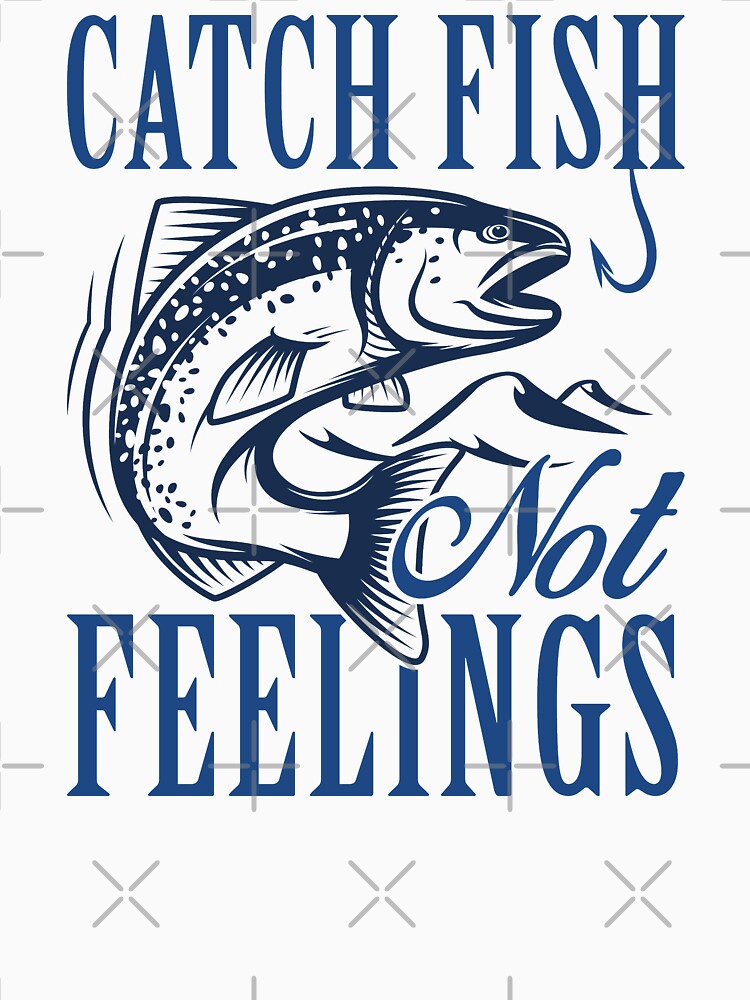 Catch Fish Not Feelings Essential T-Shirt for Sale by LuckyFoxDesigns