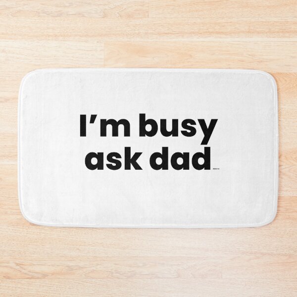 Item preview, im busy ask dad black text dizkorce designed and sold by Dizkorce.