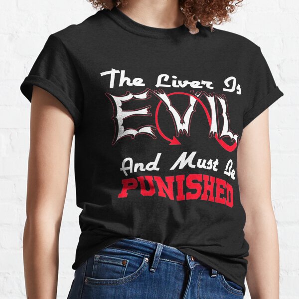 the liver is evil it must be punished shirt