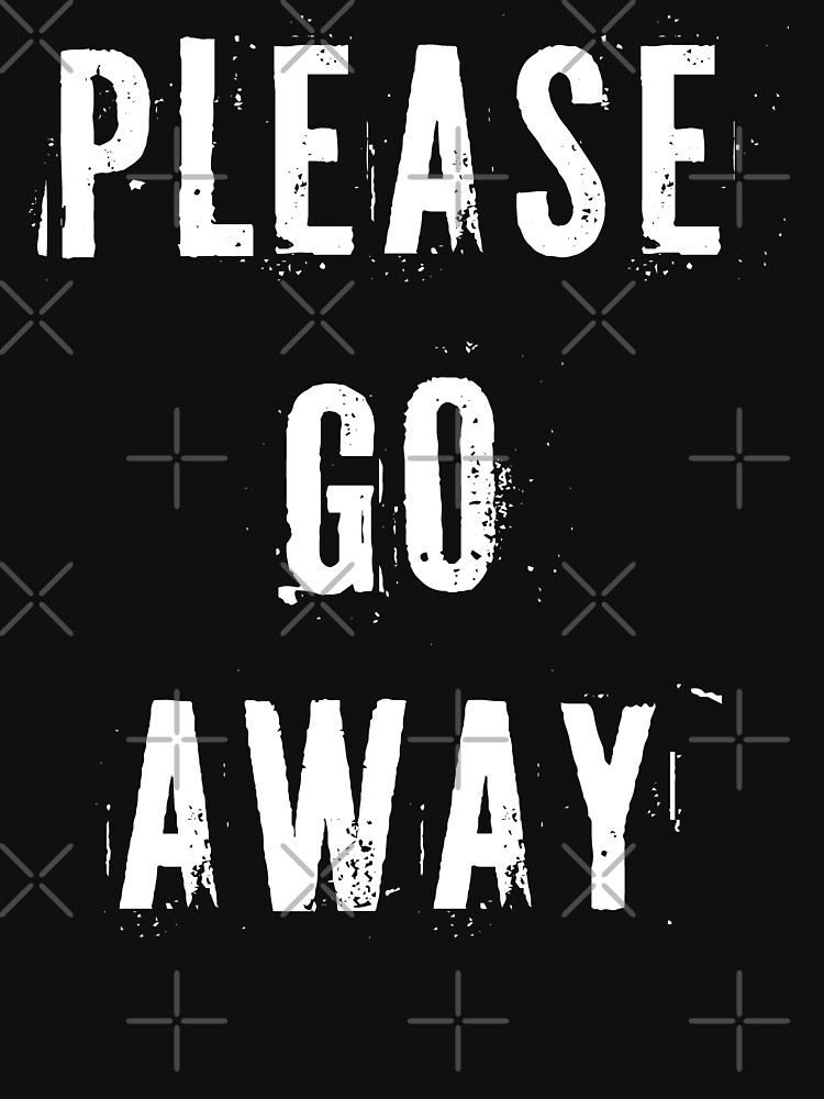 "Please Go Away" Tshirt by SpreadForSatan Redbubble