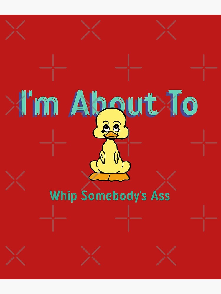 It's A Good Day To Kick Somebody's Ass "Cute Duck About To Whip Somebody's Ass" Poster for Sale by TastySpace