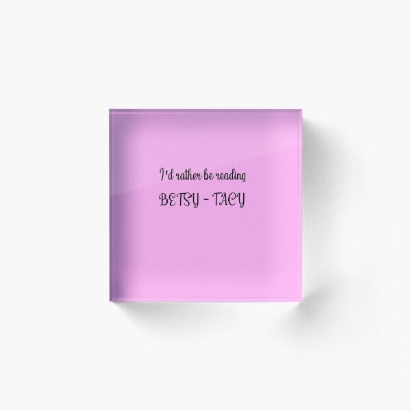 I'd rather be reading Betsy-Tacy - script Acrylic Block