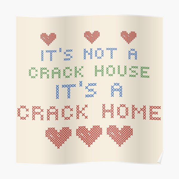 ITS NOT A CRACK HOUSE ITS A CRACK HOME Poster