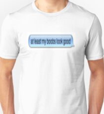 at least my boobs look good Unisex T-Shirt