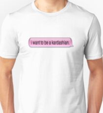 I Want To Be A Kardashian Unisex T-Shirt