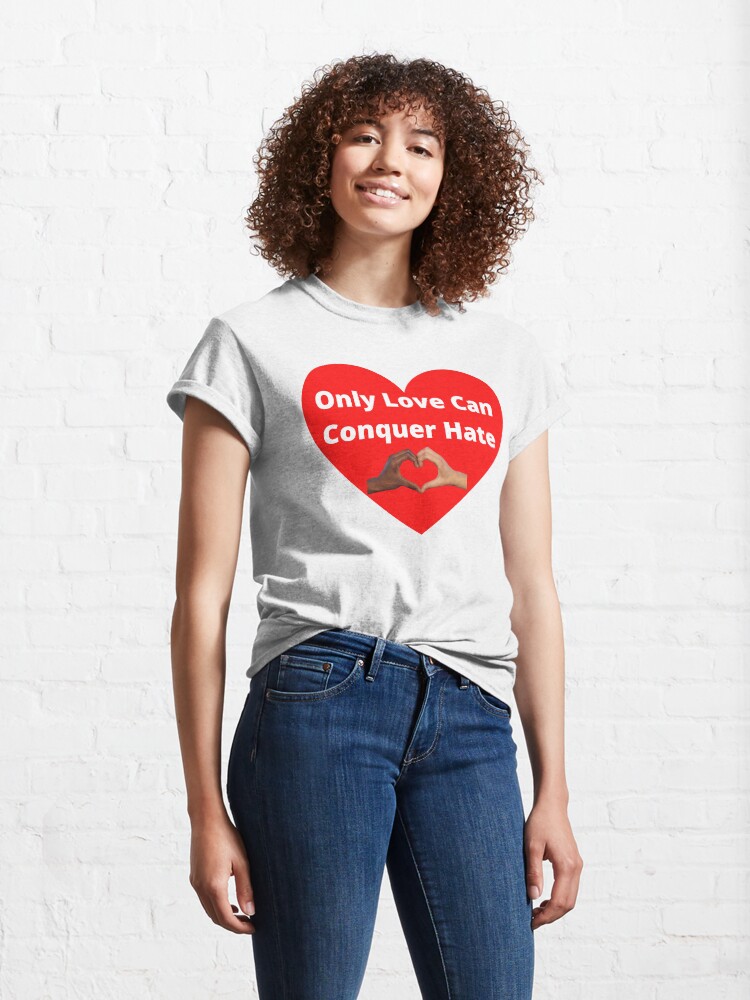 "Only love can conquer hate, Black lives matter" Tshirt by