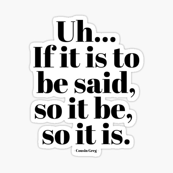 If it is to be said, so it be, so it is Sticker